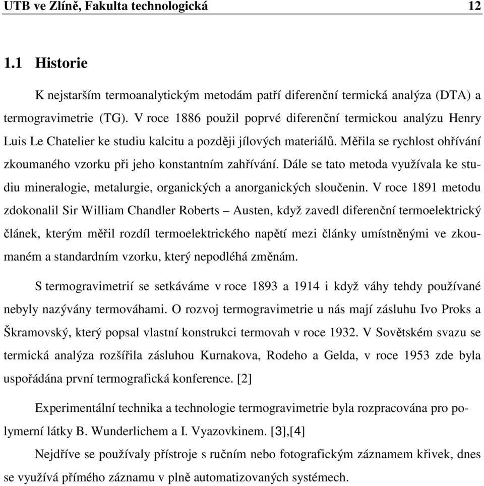 Měřila se rychlost ohřívání zkoumaného vzorku při jeho konstantním zahřívání. Dále se tato metoda využívala ke studiu mineralogie, metalurgie, organických a anorganických sloučenin.