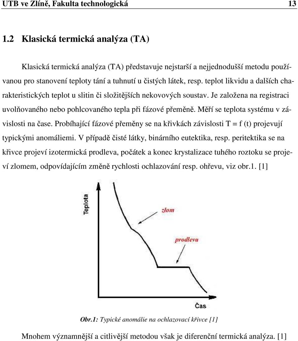 teplot likvidu a dalších charakteristických teplot u slitin či složitějších nekovových soustav. Je založena na registraci uvolňovaného nebo pohlcovaného tepla při fázové přeměně.