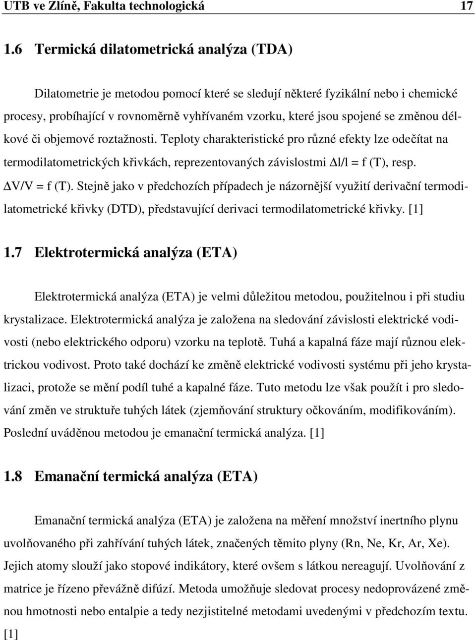 změnou délkové či objemové roztažnosti. Teploty charakteristické pro různé efekty lze odečítat na termodilatometrických křivkách, reprezentovaných závislostmi l/l = f (T), resp. V/V = f (T).