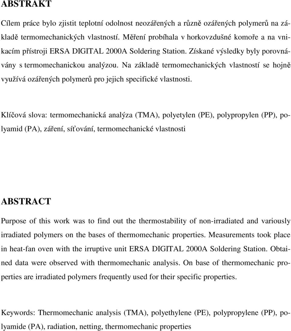 Na základě termomechanických vlastností se hojně využívá ozářených polymerů pro jejich specifické vlastnosti.