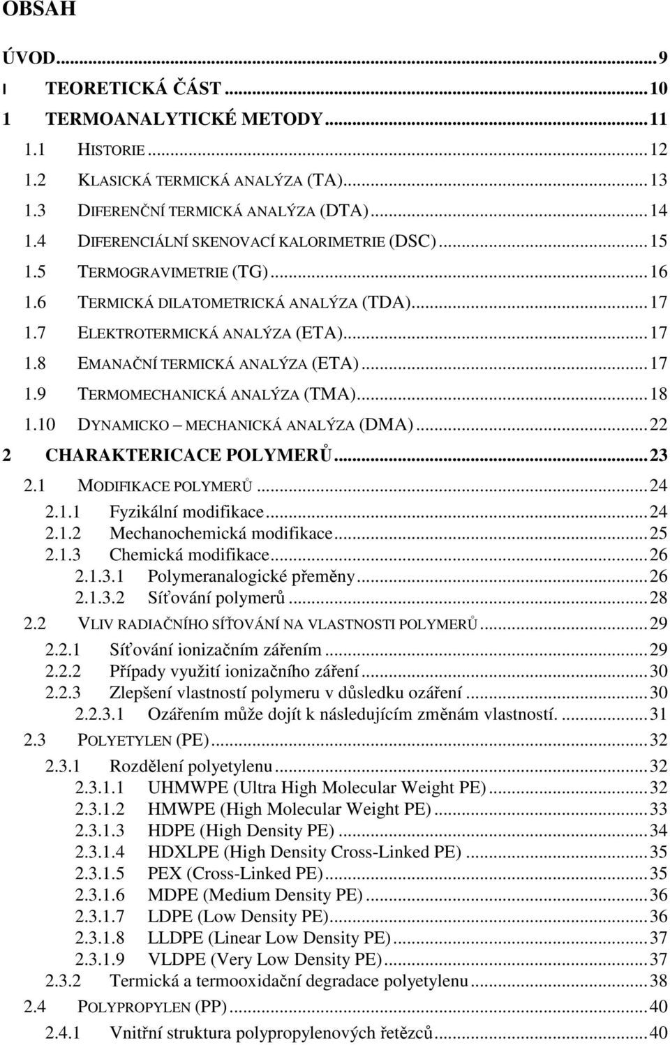 .. 17 1.9 TERMOMECHANICKÁ ANALÝZA (TMA)... 18 1.10 DYNAMICKO MECHANICKÁ ANALÝZA (DMA)... 22 2 CHARAKTERICACE POLYMERŮ... 23 2.1 MODIFIKACE POLYMERŮ... 24 2.1.1 Fyzikální modifikace... 24 2.1.2 Mechanochemická modifikace.
