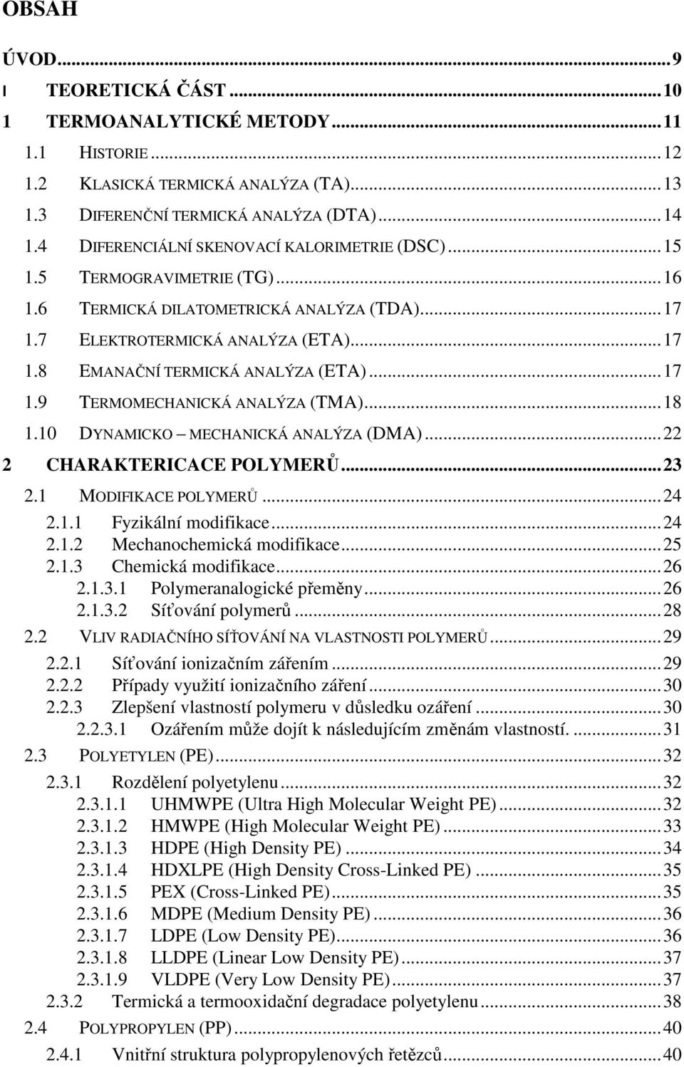 .. 17 1.9 TERMOMECHANICKÁ ANALÝZA (TMA)... 18 1.10 DYNAMICKO MECHANICKÁ ANALÝZA (DMA)... 22 2 CHARAKTERICACE POLYMERŮ... 23 2.1 MODIFIKACE POLYMERŮ... 24 2.1.1 Fyzikální modifikace... 24 2.1.2 Mechanochemická modifikace.