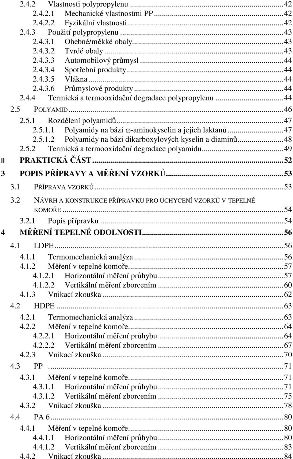 .. 46 2.5.1 Rozdělení polyamidů... 47 2.5.1.1 Polyamidy na bázi ω-aminokyselin a jejich laktanů... 47 2.5.1.2 Polyamidy na bázi dikarboxylových kyselin a diaminů... 48 2.5.2 Termická a termooxidační degradace polyamidu.