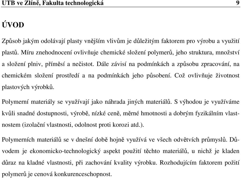 Dále závisí na podmínkách a způsobu zpracování, na chemickém složení prostředí a na podmínkách jeho působení. Což ovlivňuje životnost plastových výrobků.