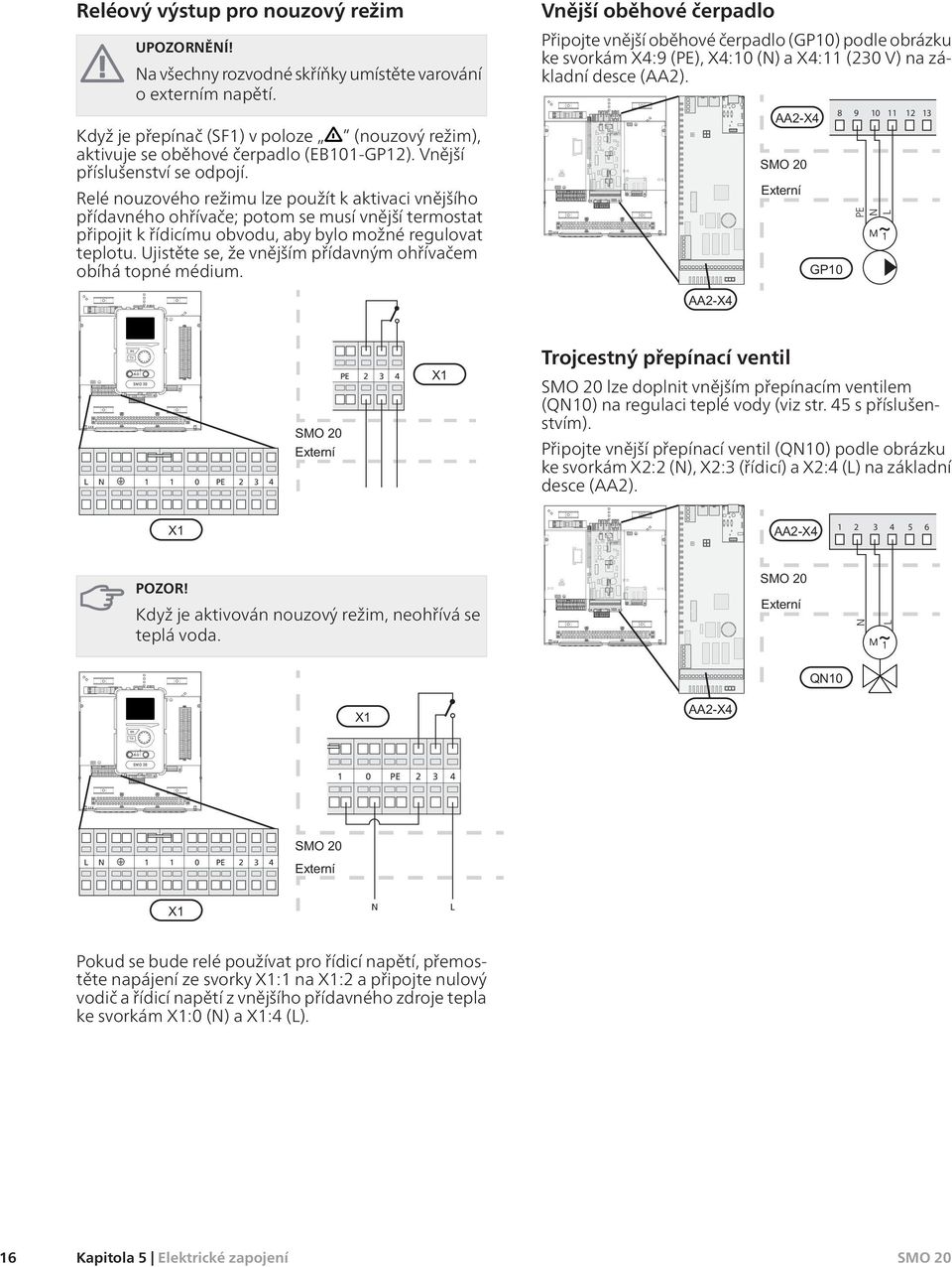Relé nouzového režimu lze použít k aktivaci vnějšího přídavného ohřívače; potom se musí vnější termostat připojit k řídicímu obvodu, aby bylo možné regulovat teplotu.