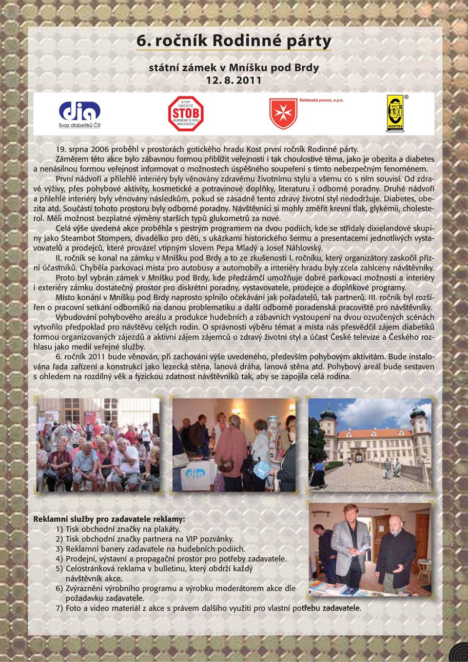 nebezpečným fenoménem. První nádvoří a přilehlé interiéry byly věnovány zdravému životnímu stylu a všemu co s ním souvisí.