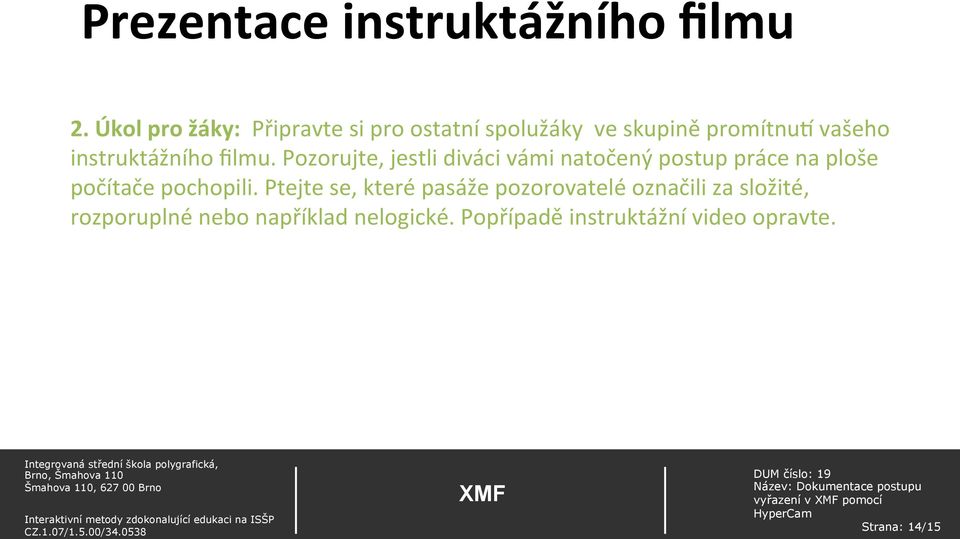 filmu. Pozorujte, jestli diváci vámi natočený postup práce na ploše počítače pochopili.