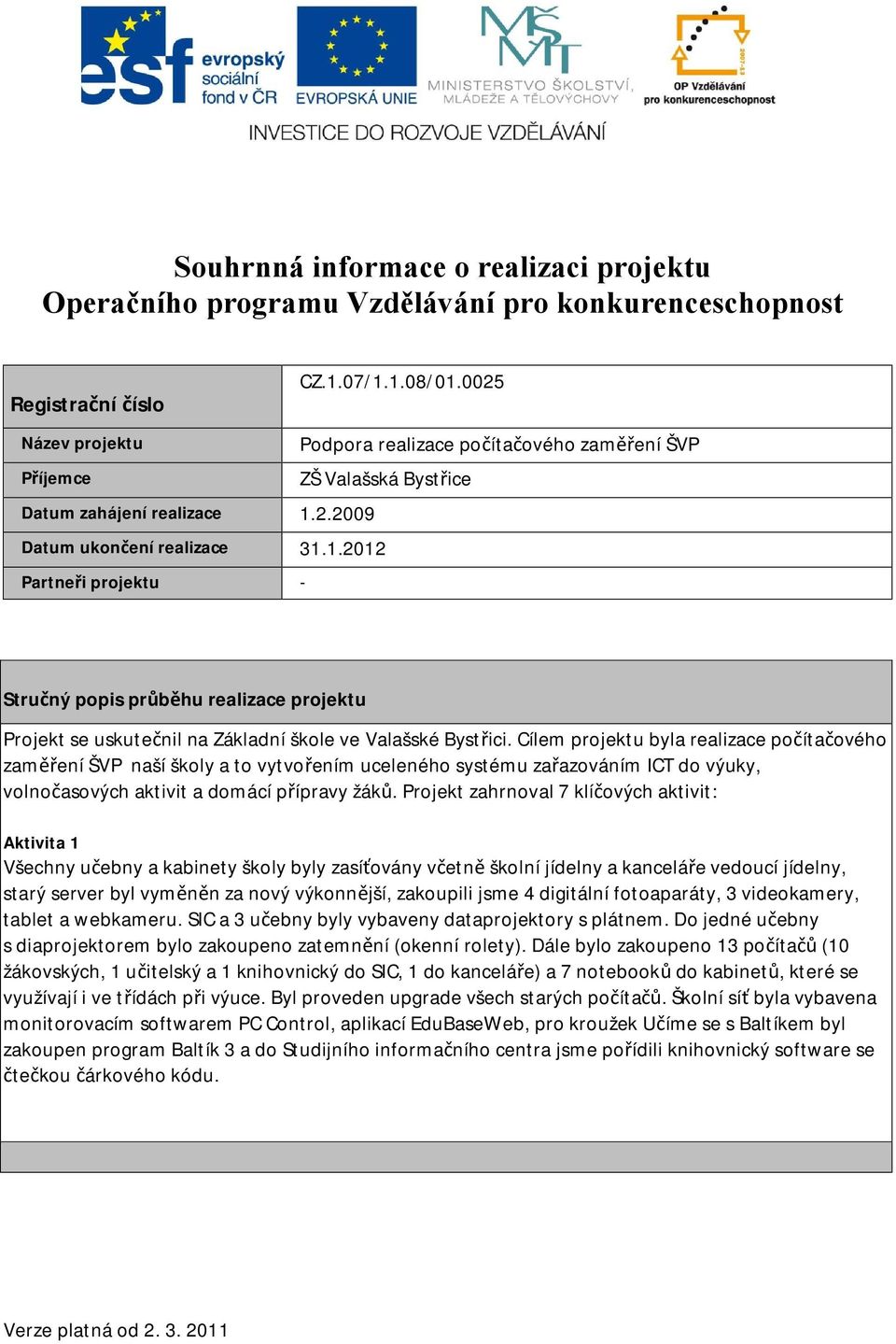 2.2009 Datum ukončení realizace 31.1.2012 Partneři projektu - Stručný popis průběhu realizace projektu Projekt se uskutečnil na Základní škole ve Valašské Bystřici.