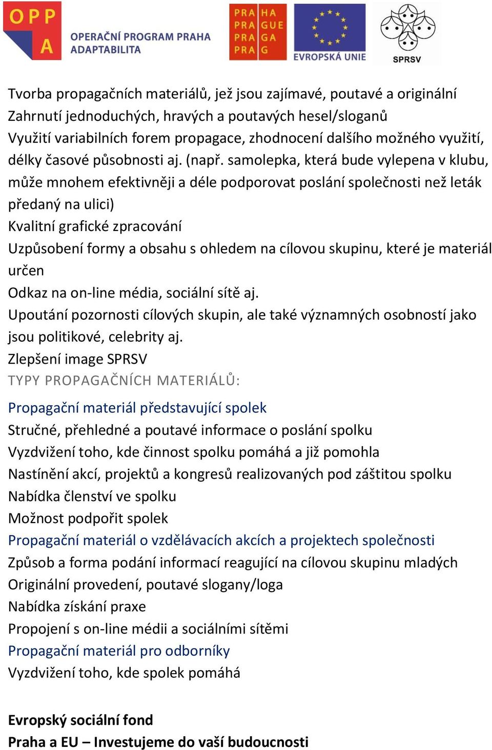 samolepka, která bude vylepena v klubu, může mnohem efektivněji a déle podporovat poslání společnosti než leták předaný na ulici) Kvalitní grafické zpracování Uzpůsobení formy a obsahu s ohledem na