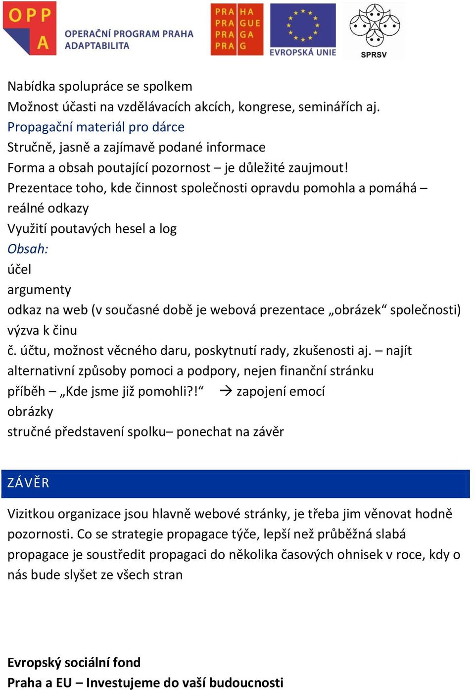 Prezentace toho, kde činnost společnosti opravdu pomohla a pomáhá reálné odkazy Využití poutavých hesel a log Obsah: účel argumenty odkaz na web (v současné době je webová prezentace obrázek