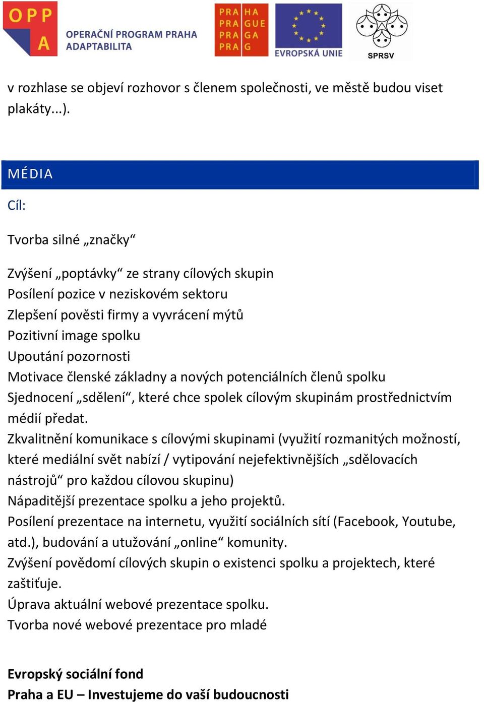 Motivace členské základny a nových potenciálních členů spolku Sjednocení sdělení, které chce spolek cílovým skupinám prostřednictvím médií předat.