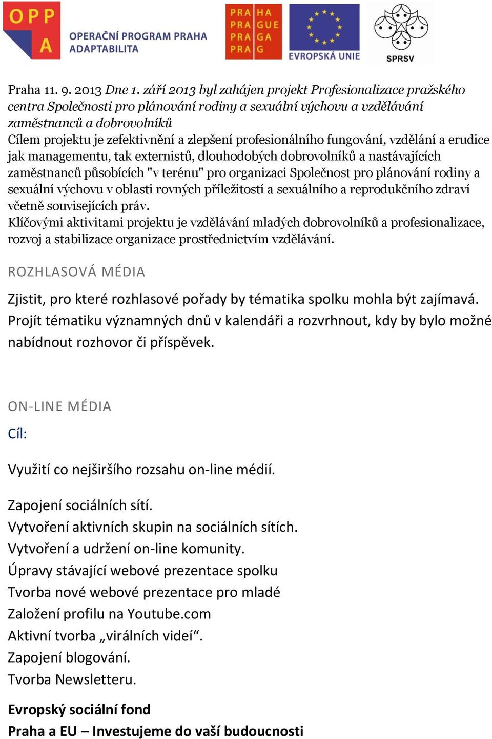 profesionálního fungování, vzdělání a erudice jak managementu, tak externistů, dlouhodobých dobrovolníků a nastávajících zaměstnanců působících "v terénu" pro organizaci Společnost pro plánování