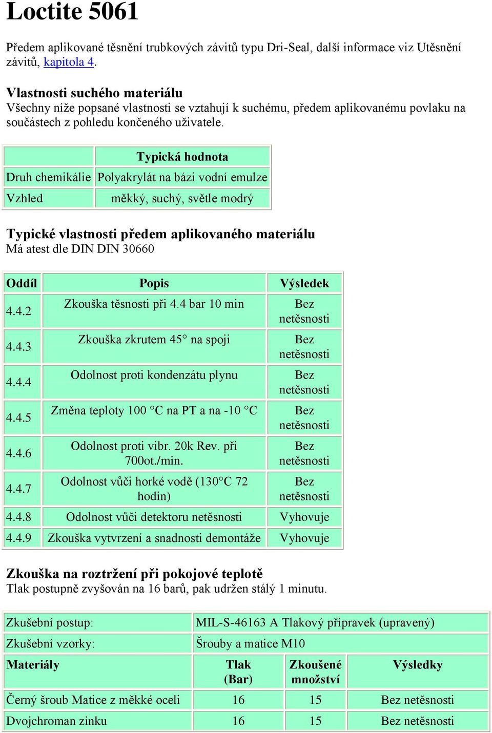 Typická hodnota Druh chemikálie Polyakrylát na bázi vodní emulze Vzhled měkký, suchý, světle modrý Typické vlastnosti předem aplikovaného materiálu Má atest dle DIN DIN 30660 Oddíl Popis Výsledek 4.