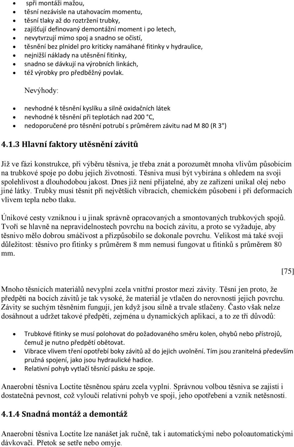 Nevýhody: nevhodné k těsnění kyslíku a silně oxidačních látek nevhodné k těsnění při teplotách nad 200 C, nedoporučené pro těsnění potrubí s průměrem závitu nad M 80 (R 3") 4.1.