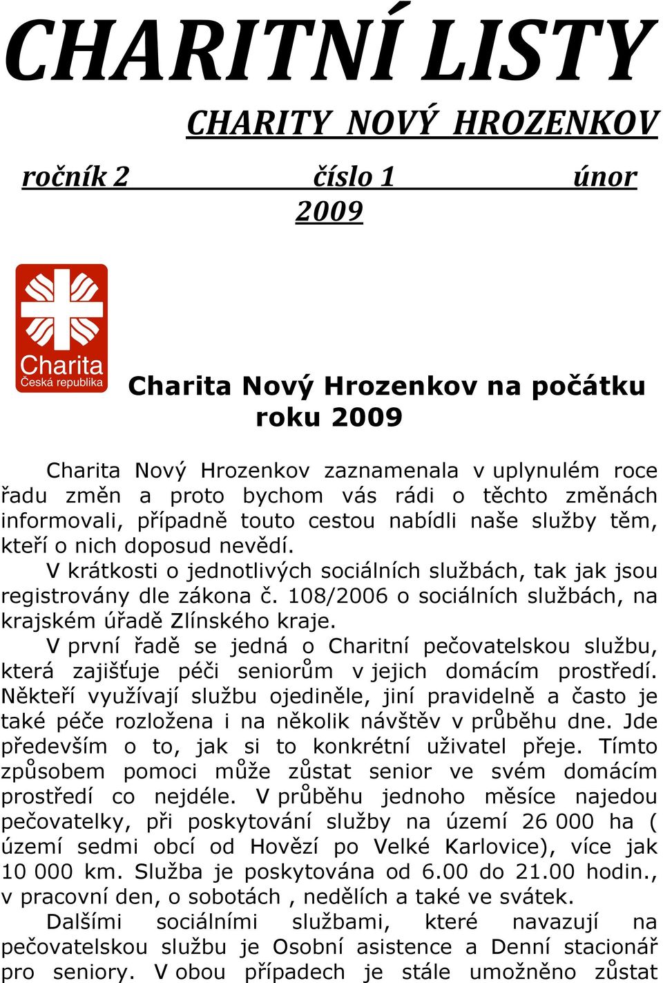 108/2006 o sociálních službách, na krajském úřadě Zlínského kraje. V první řadě se jedná o Charitní pečovatelskou službu, která zajišťuje péči seniorům v jejich domácím prostředí.