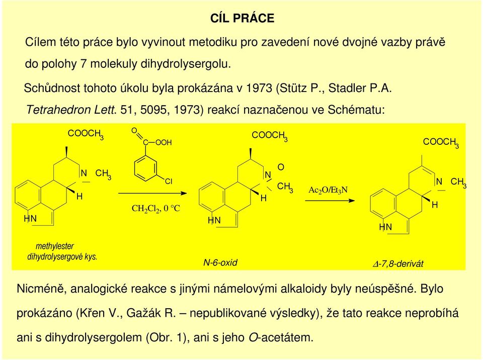 51, 5095, 1973) reakcí naznačenou ve Schématu: COO O C OO COO COO Cl C 2 Cl 2, 0 C O Ac 2 O/Et 3 methylester dihydrolysergové kys.