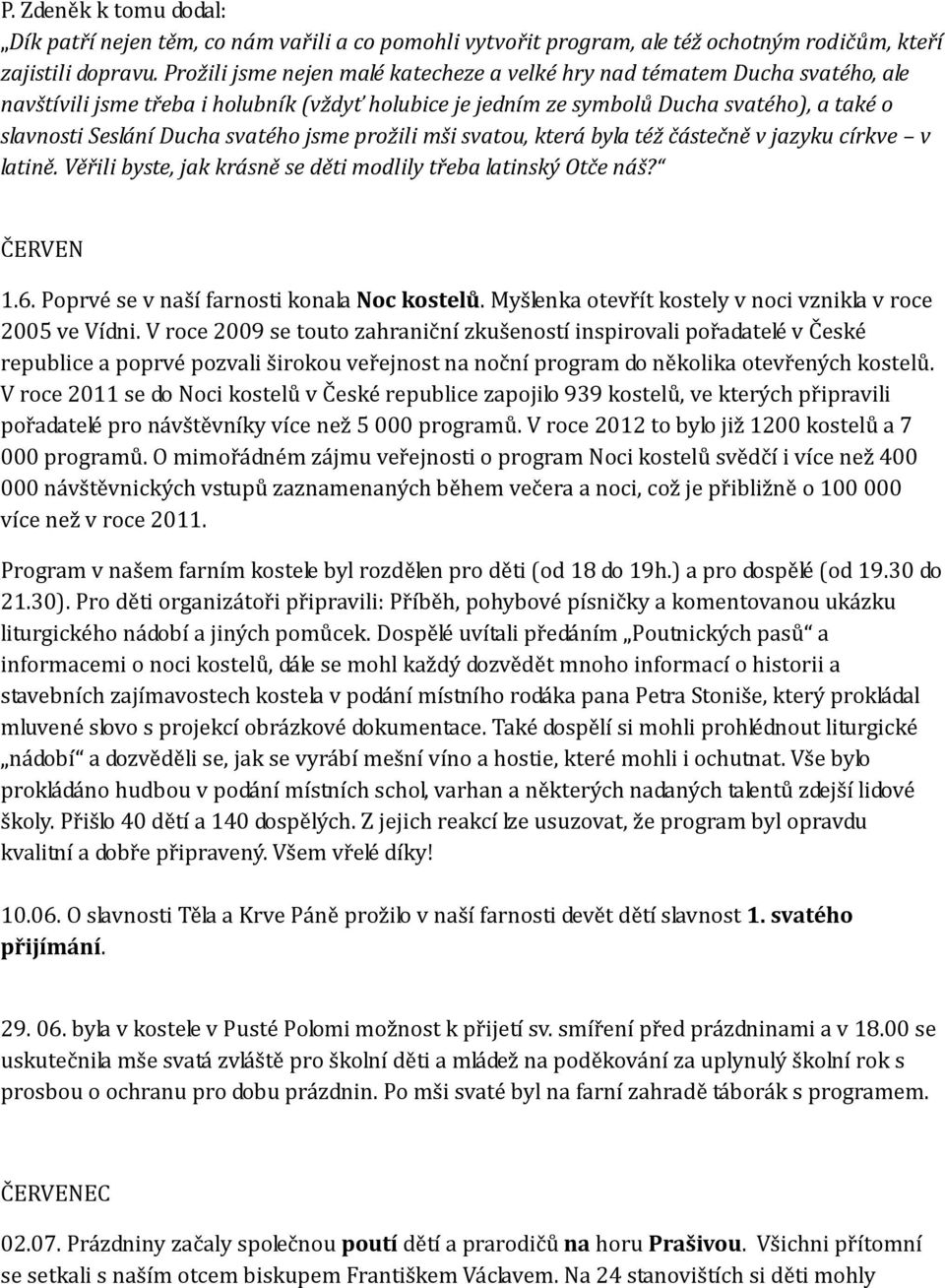 svatého jsme prožili mši svatou, která byla též částečně v jazyku církve v latině. Věřili byste, jak krásně se děti modlily třeba latinský Otče náš? ČERVEN 1.6.