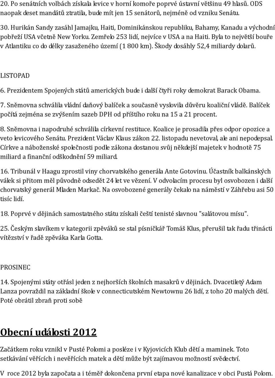 Byla to největší bouře v Atlantiku co do délky zasaženého území (1 800 km). Škody dosáhly 52,4 miliardy dolarů. LISTOPAD 6.