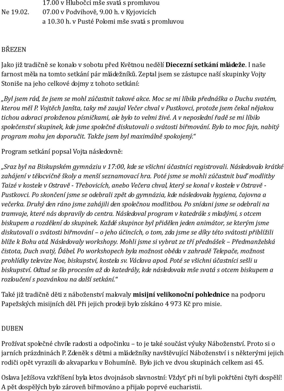 Zeptal jsem se zástupce naší skupinky Vojty Stoniše na jeho celkové dojmy z tohoto setkání: Byl jsem rád, že jsem se mohl zúčastnit takové akce.