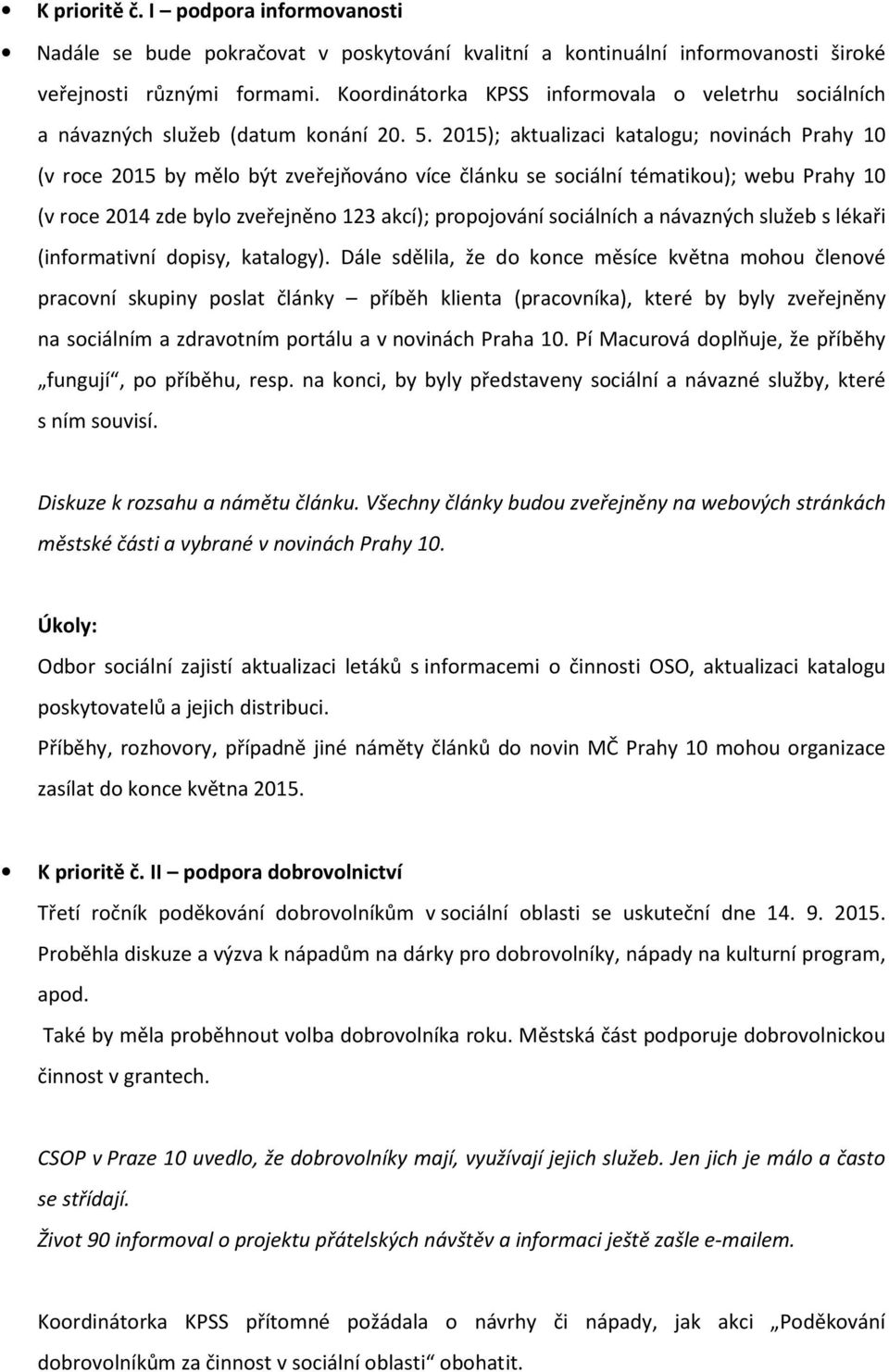 2015); aktualizaci katalogu; novinách Prahy 10 (v roce 2015 by mělo být zveřejňováno více článku se sociální tématikou); webu Prahy 10 (v roce 2014 zde bylo zveřejněno 123 akcí); propojování