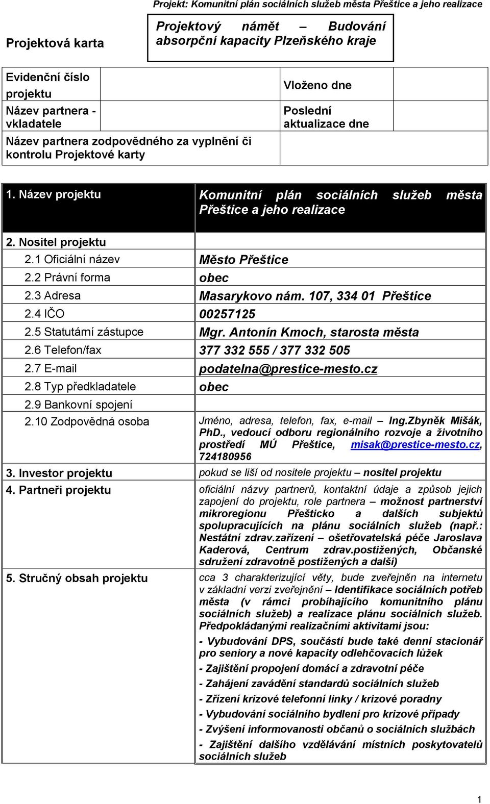 2 Právní forma obec 2.3 Adresa Masarykovo nám. 107, 334 01 Přeštice 2.4 IČO 00257125 2.5 Statutární zástupce Mgr. Antonín Kmoch, starosta města 2.6 Telefon/fax 377 332 555 / 377 332 505 2.