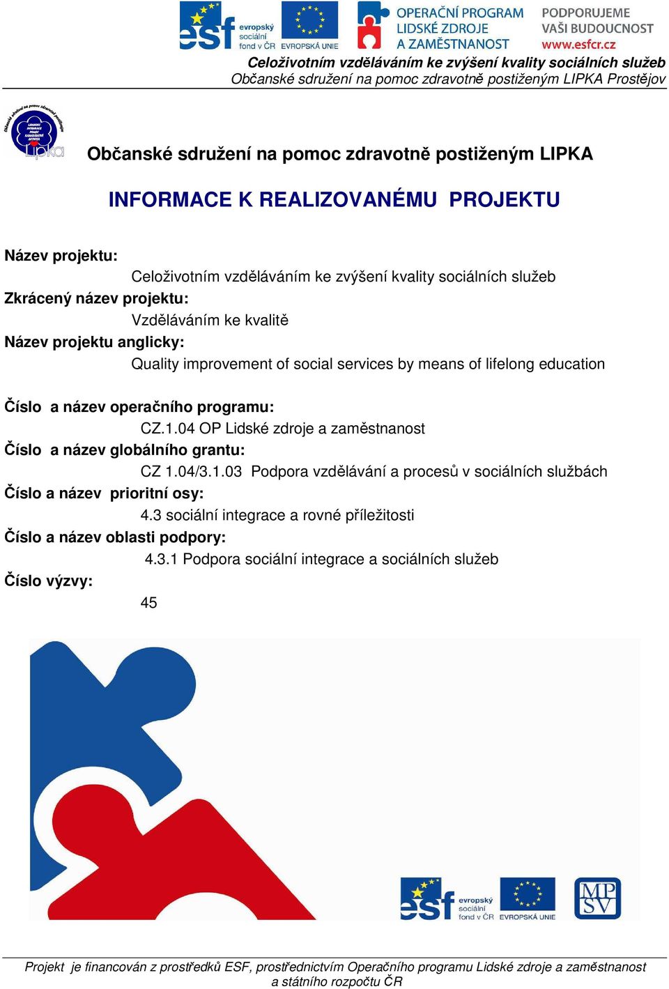 operačního programu: CZ.1.04 OP Lidské zdroje a zaměstnanost Číslo a název globálního grantu: CZ 1.04/3.1.03 Podpora vzdělávání a procesů v sociálních službách Číslo a název prioritní osy: 4.