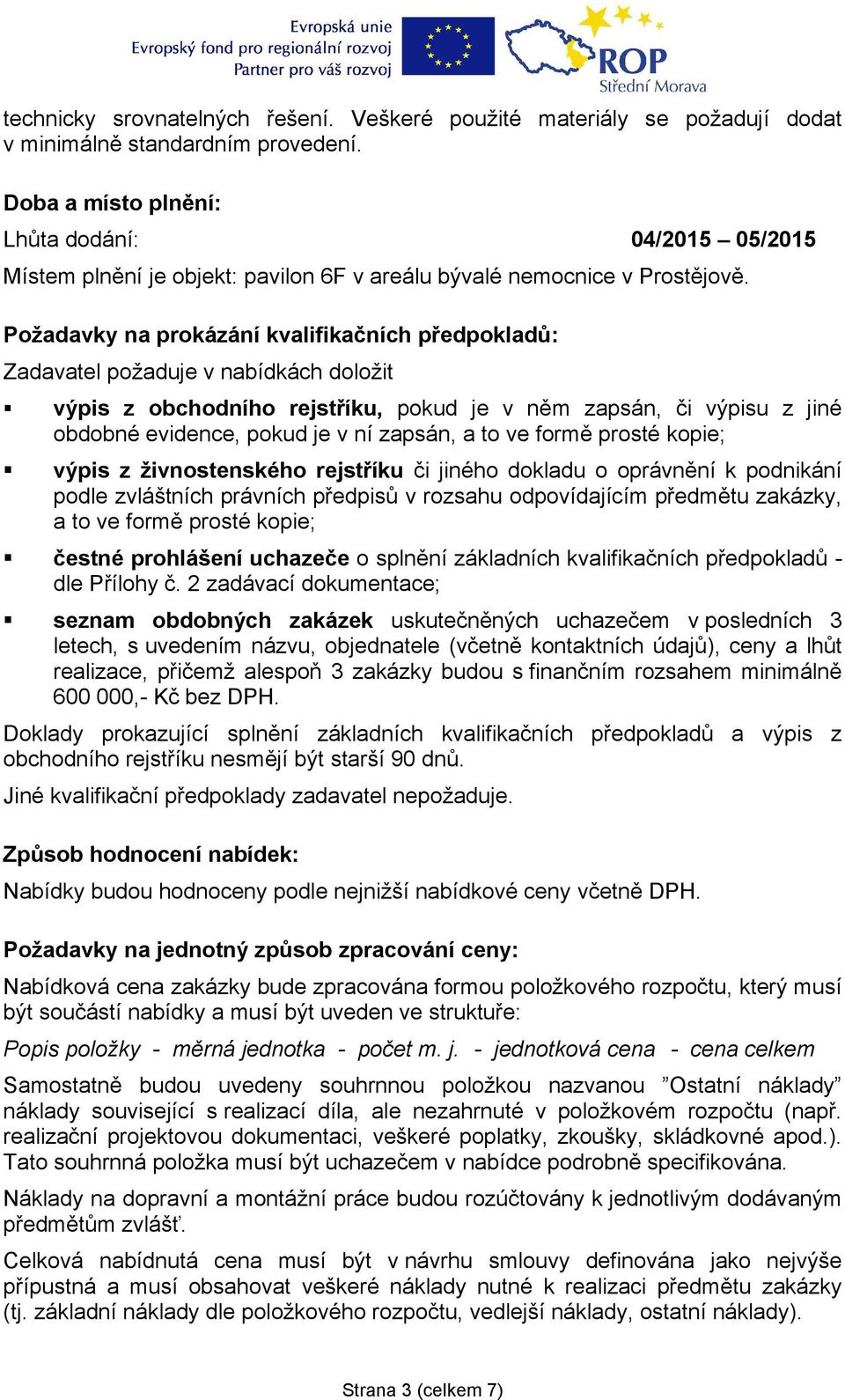 Požadavky na prokázání kvalifikačních předpokladů: Zadavatel požaduje v nabídkách doložit výpis z obchodního rejstříku, pokud je v něm zapsán, či výpisu z jiné obdobné evidence, pokud je v ní zapsán,