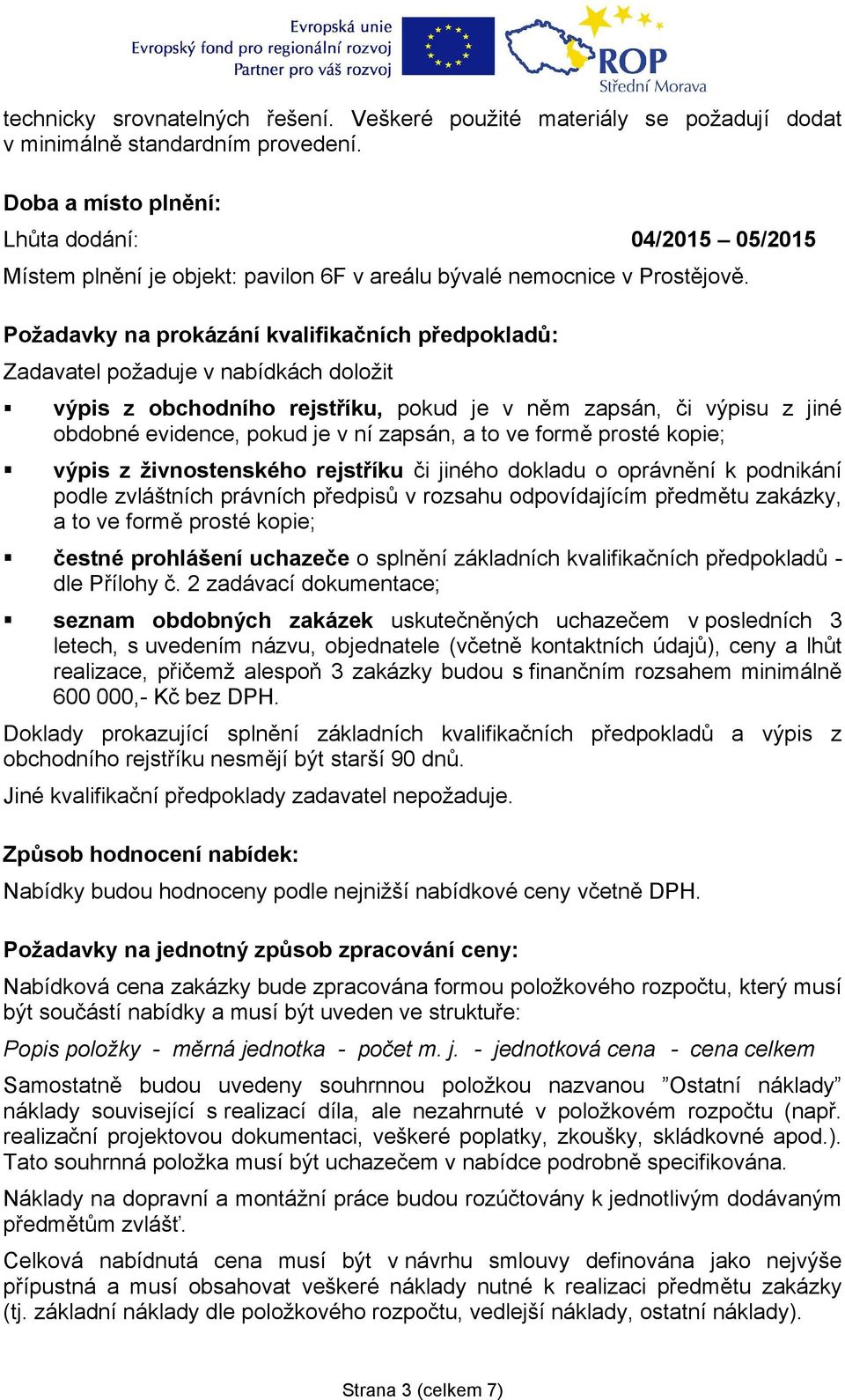 Požadavky na prokázání kvalifikačních předpokladů: Zadavatel požaduje v nabídkách doložit výpis z obchodního rejstříku, pokud je v něm zapsán, či výpisu z jiné obdobné evidence, pokud je v ní zapsán,