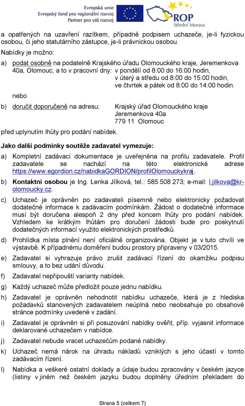 hodin, ve čtvrtek a pátek od 8:00 do 14:00 hodin. nebo b) doručit doporučeně na adresu: Krajský úřad Olomouckého kraje Jeremenkova 40a 779 11 Olomouc před uplynutím lhůty pro podání nabídek.