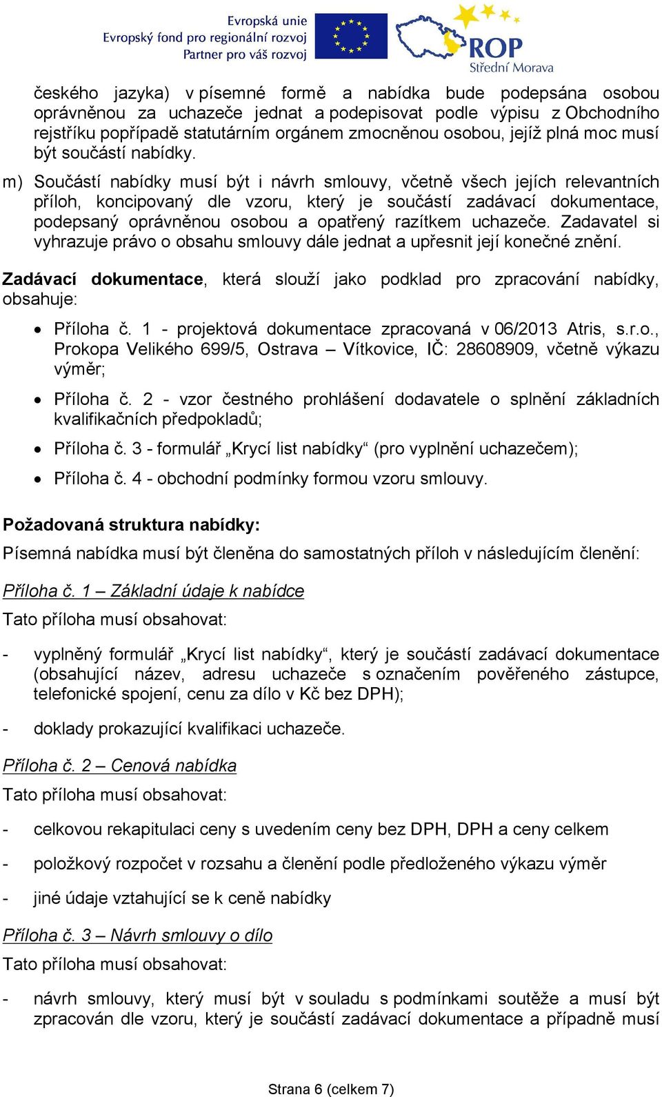 m) Součástí nabídky musí být i návrh smlouvy, včetně všech jejích relevantních příloh, koncipovaný dle vzoru, který je součástí zadávací dokumentace, podepsaný oprávněnou osobou a opatřený razítkem