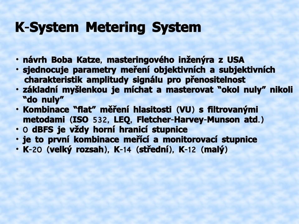 do nuly Kombinace flat měření hlasitosti ( VU) s filtrovanými metodami ( ISO 532, LEQ, Fletcher-Harvey- Munson atd.