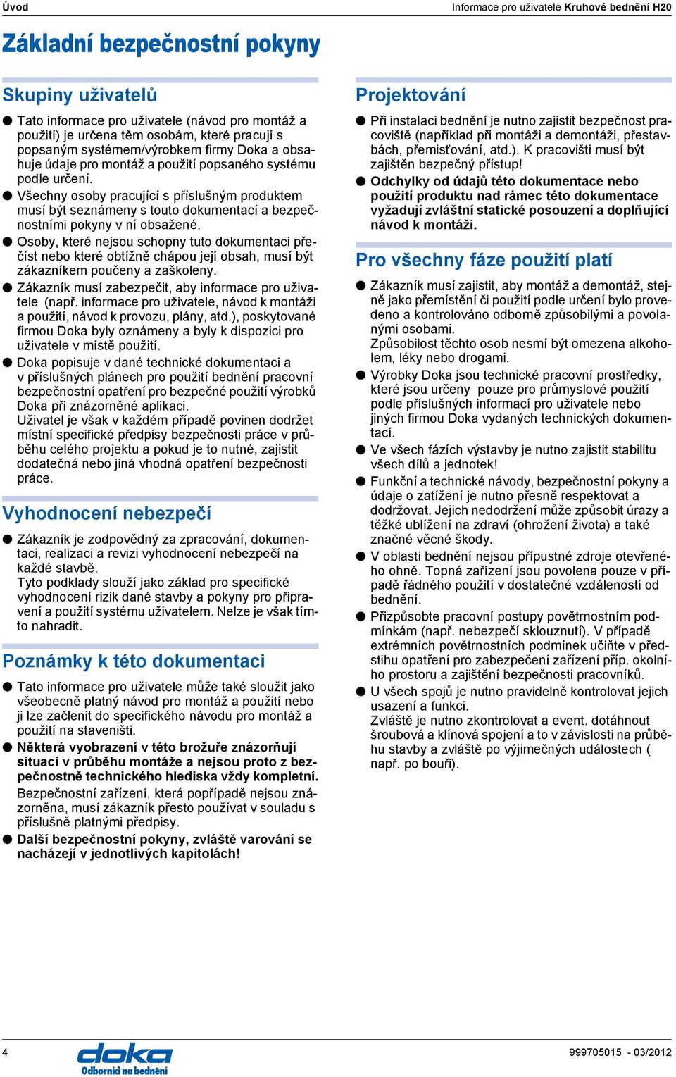 Všechny osoby pracující s příslušným produktem musí být seznámeny s touto dokumentací a bezpečnostními pokyny v ní obsažené.