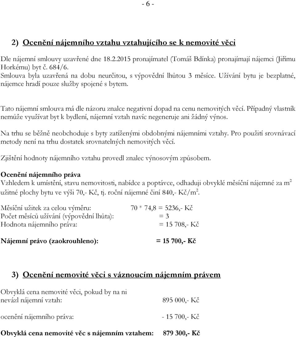 Tato nájemní smlouva má dle názoru znalce negativní dopad na cenu nemovitých věcí. Případný vlastník nemůže využívat byt k bydlení, nájemní vztah navíc negeneruje ani žádný výnos.