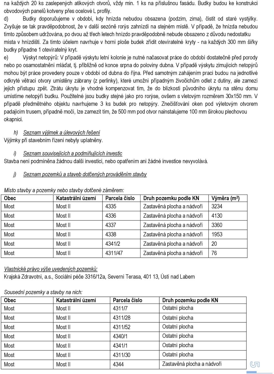 V případě, že hnízda nebudou tímto způsobem udržována, po dvou až třech letech hnízdo pravděpodobně nebude obsazeno z důvodu nedostatku místa v hnízdišti.