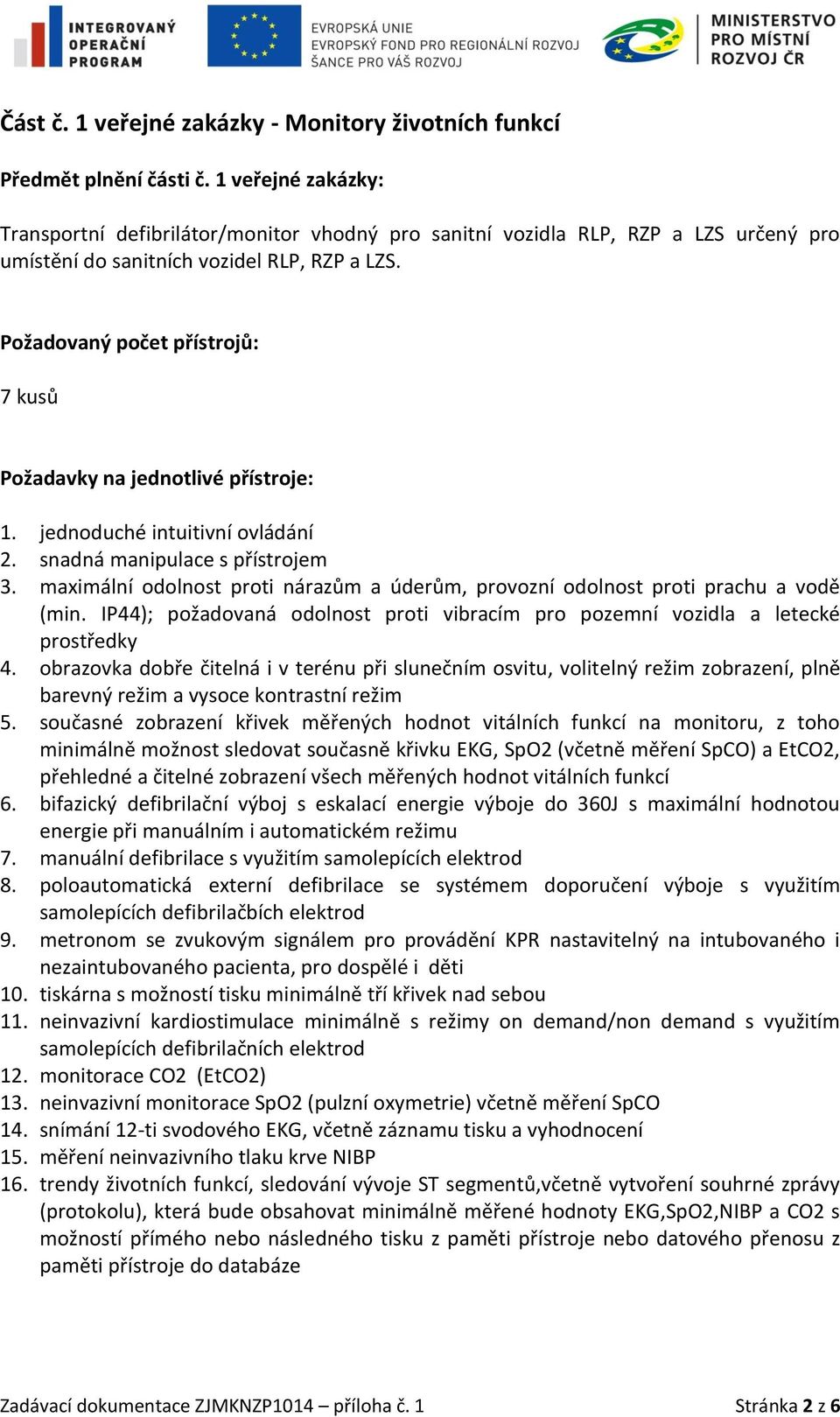 Požadovaný počet přístrojů: 7 kusů Požadavky na jednotlivé přístroje: 1. jednoduché intuitivní ovládání 2. snadná manipulace s přístrojem 3.