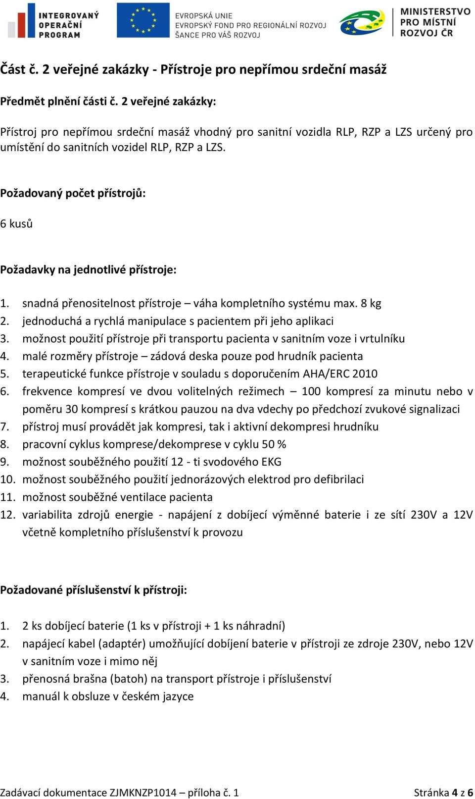 Požadovaný počet přístrojů: 6 kusů Požadavky na jednotlivé přístroje: 1. snadná přenositelnost přístroje váha kompletního systému max. 8 kg 2.