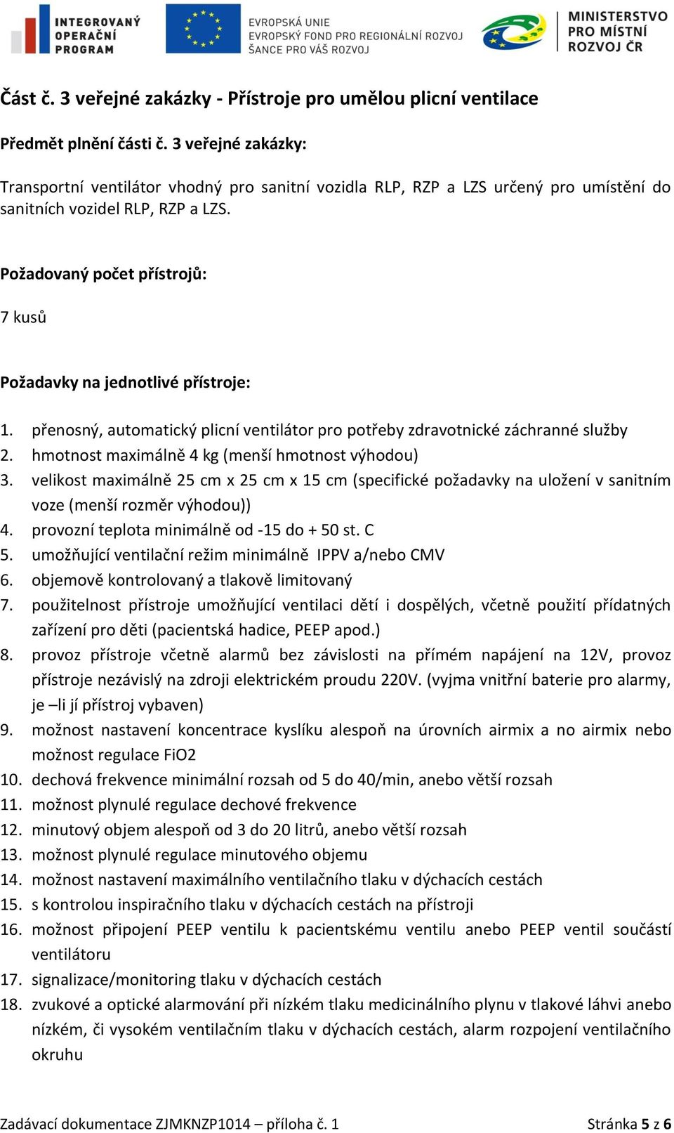 Požadovaný počet přístrojů: 7 kusů Požadavky na jednotlivé přístroje: 1. přenosný, automatický plicní ventilátor pro potřeby zdravotnické záchranné služby 2.