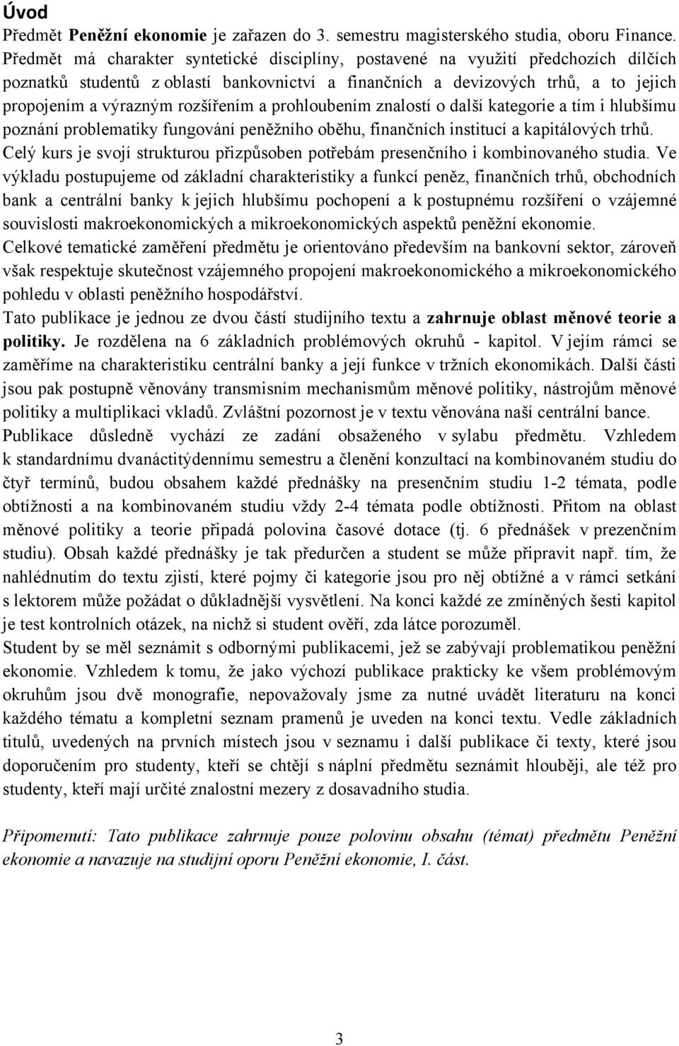 rozšířením a prohloubením znalostí o další kategorie a tím i hlubšímu poznání problematiky fungování peněţního oběhu, finančních institucí a kapitálových trhů.