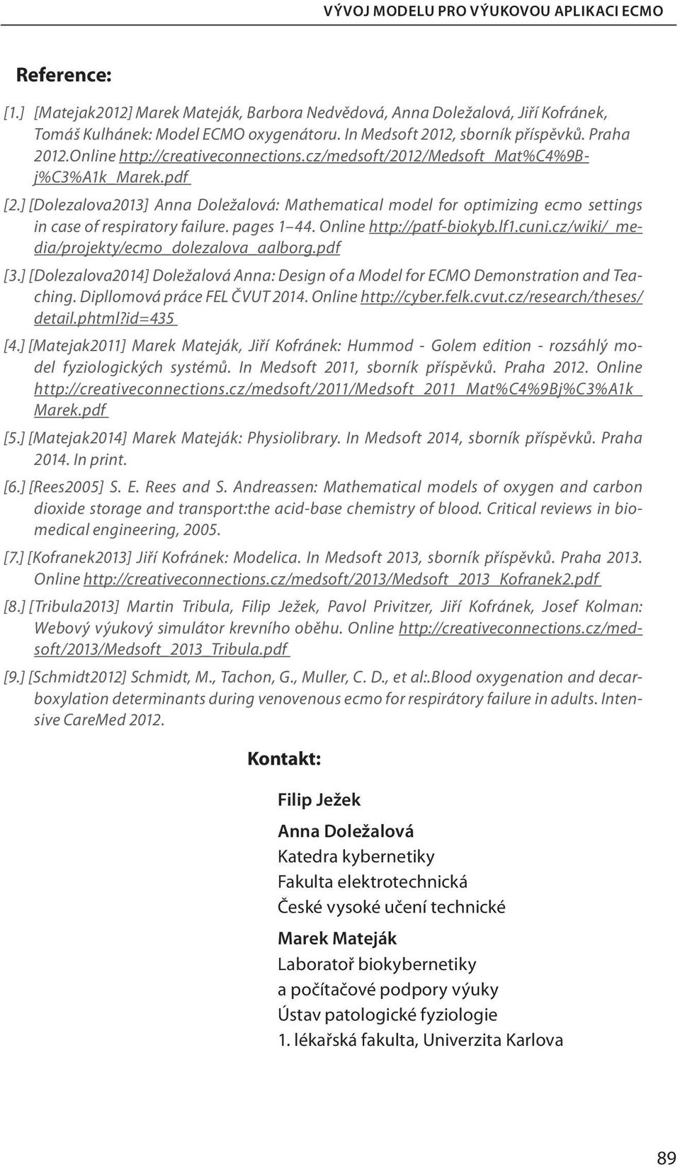 ] [Dolezalova2013] Anna Doležalová: Mathematical model for optimizing ecmo settings in case of respiratory failure. pages 1 44. Online http://patf-biokyb.lf1.cuni.