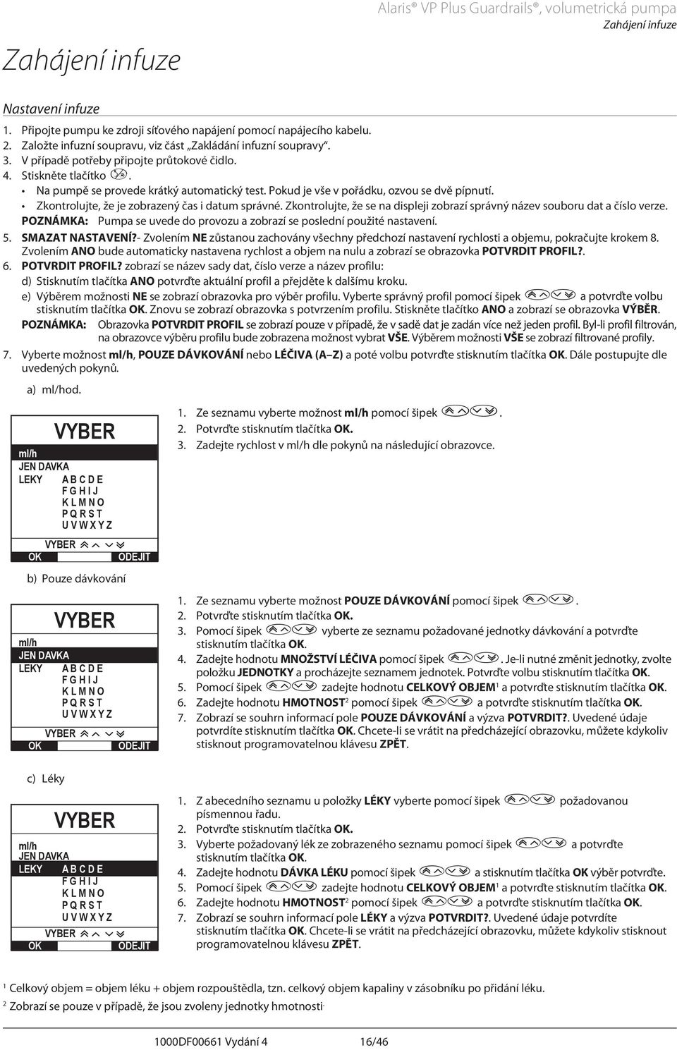 Pokud je vše v pořádku, ozvou se dvě pípnutí. Zkontrolujte, že je zobrazený čas i datum správné. Zkontrolujte, že se na displeji zobrazí správný název souboru dat a číslo verze.