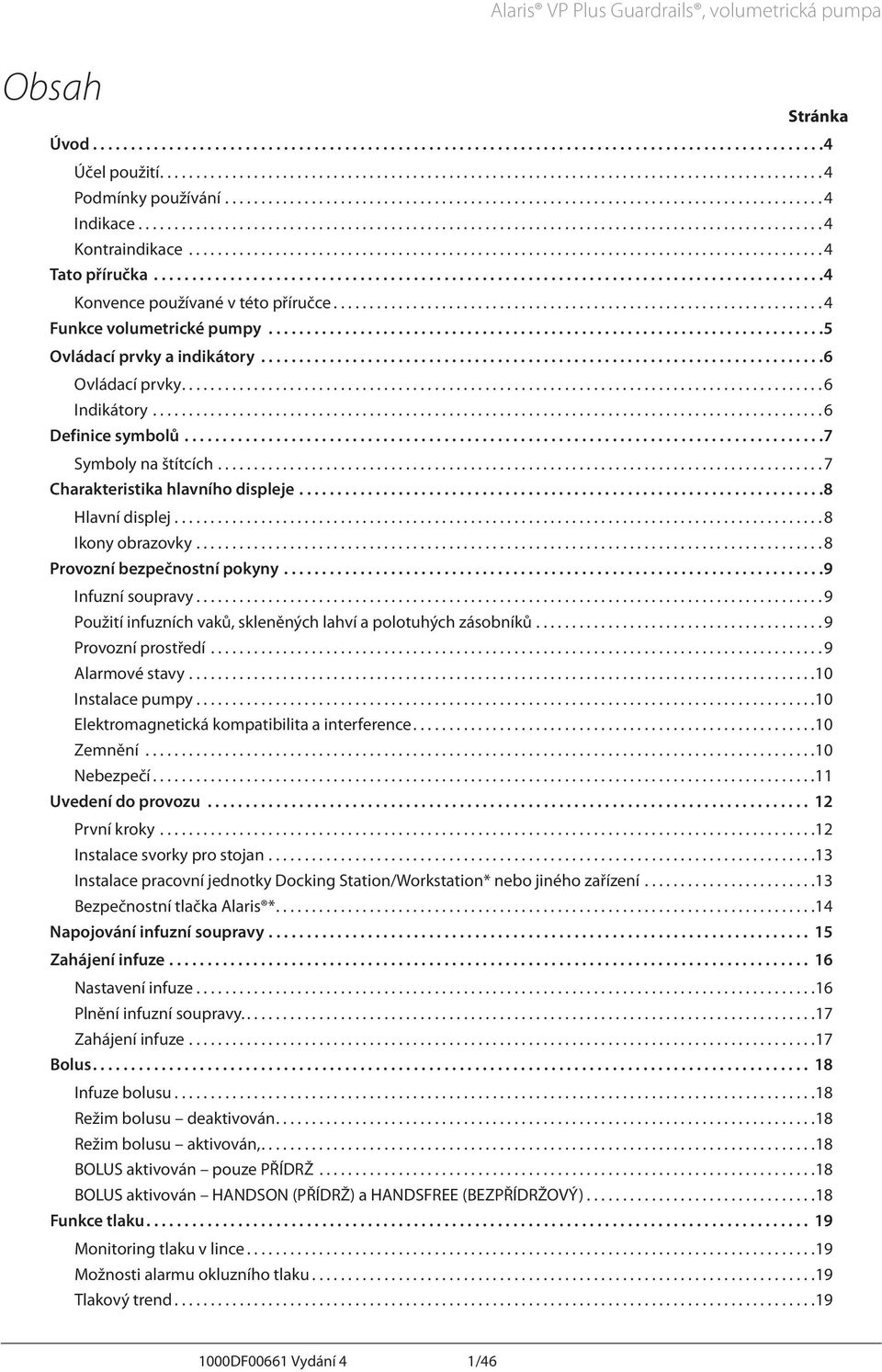 .. 8 Hlavní displej.... 8 Ikony obrazovky.... 8 Provozní bezpečnostní pokyny... 9 Infuzní soupravy... 9 Použití infuzních vaků, skleněných lahví a polotuhých zásobníků.... 9 Provozní prostředí.