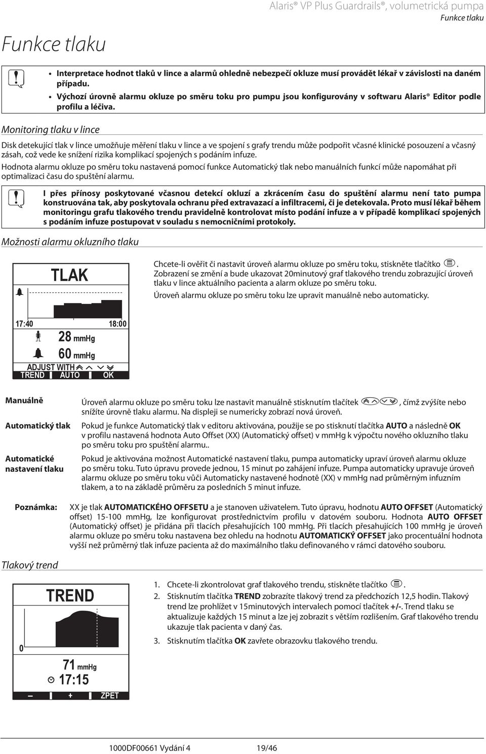 Monitoring tlaku v lince Disk detekující tlak v lince umožňuje měření tlaku v lince a ve spojení s grafy trendu může podpořit včasné klinické posouzení a včasný zásah, což vede ke snížení rizika