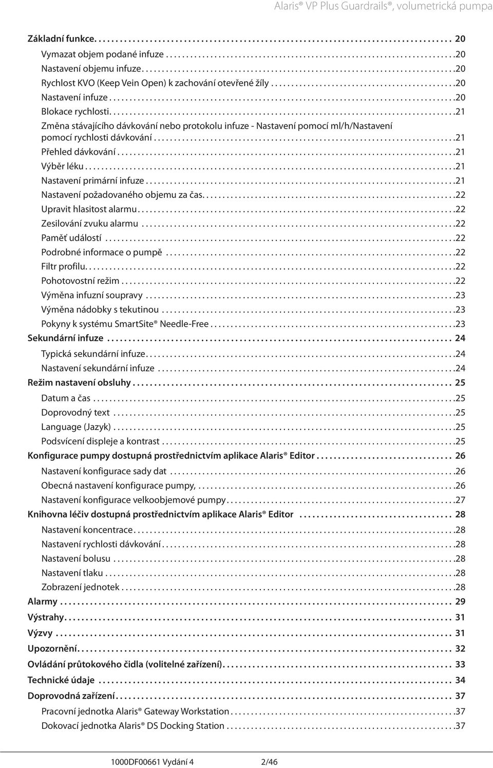 ... 21 Výběr léku.... 21 Nastavení primární infuze.... 21 Nastavení požadovaného objemu za čas.... 22 Upravit hlasitost alarmu.... 22 Zesilování zvuku alarmu... 22 Paměť událostí.