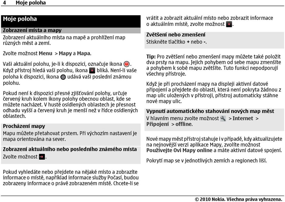 Pokud není k dispozici přesné zjišťování polohy, určuje červený kruh kolem ikony polohy obecnou oblast, kde se můžete nacházet.