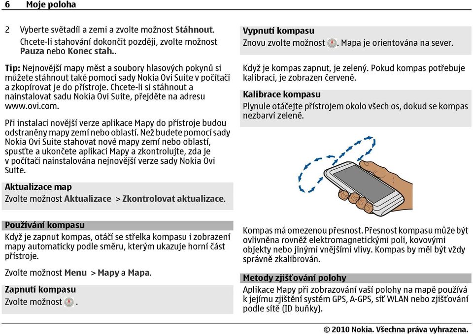 Chcete-li si stáhnout a nainstalovat sadu Nokia Ovi Suite, přejděte na adresu www.ovi.com. Při instalaci novější verze aplikace Mapy do přístroje budou odstraněny mapy zemí nebo oblastí.