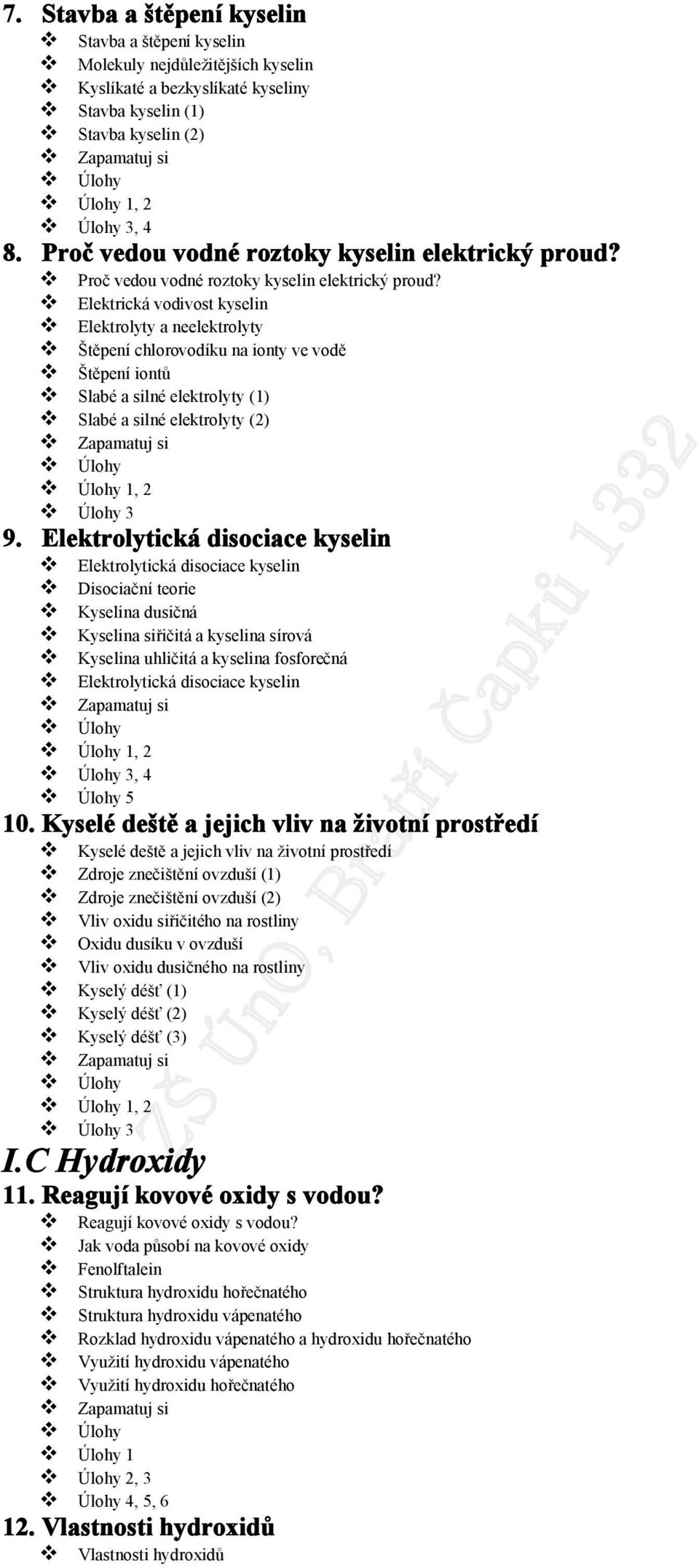 Elektrická vodivost kyselin Elektrolyty a neelektrolyty Štěpení chlorovodíku na ionty ve vodě Štěpení iontů Slabé a silné elektrolyty (1) Slabé a silné elektrolyty (2) 1, 2 3 9.