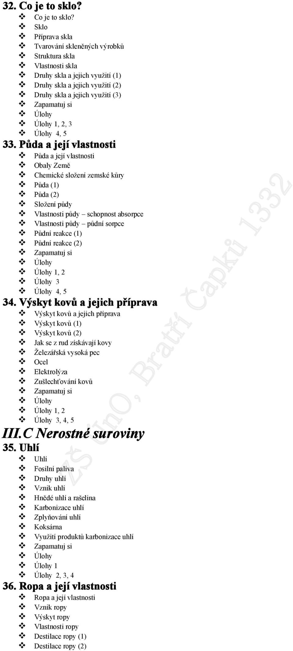 Sklo Příprava skla Tvarování skleněných výrobků Struktura skla Vlastnosti skla Druhy skla a jejich využití (1) Druhy skla a jejich využití (2) Druhy skla a jejich využití (3) 1, 2, 3 4, 5 33.