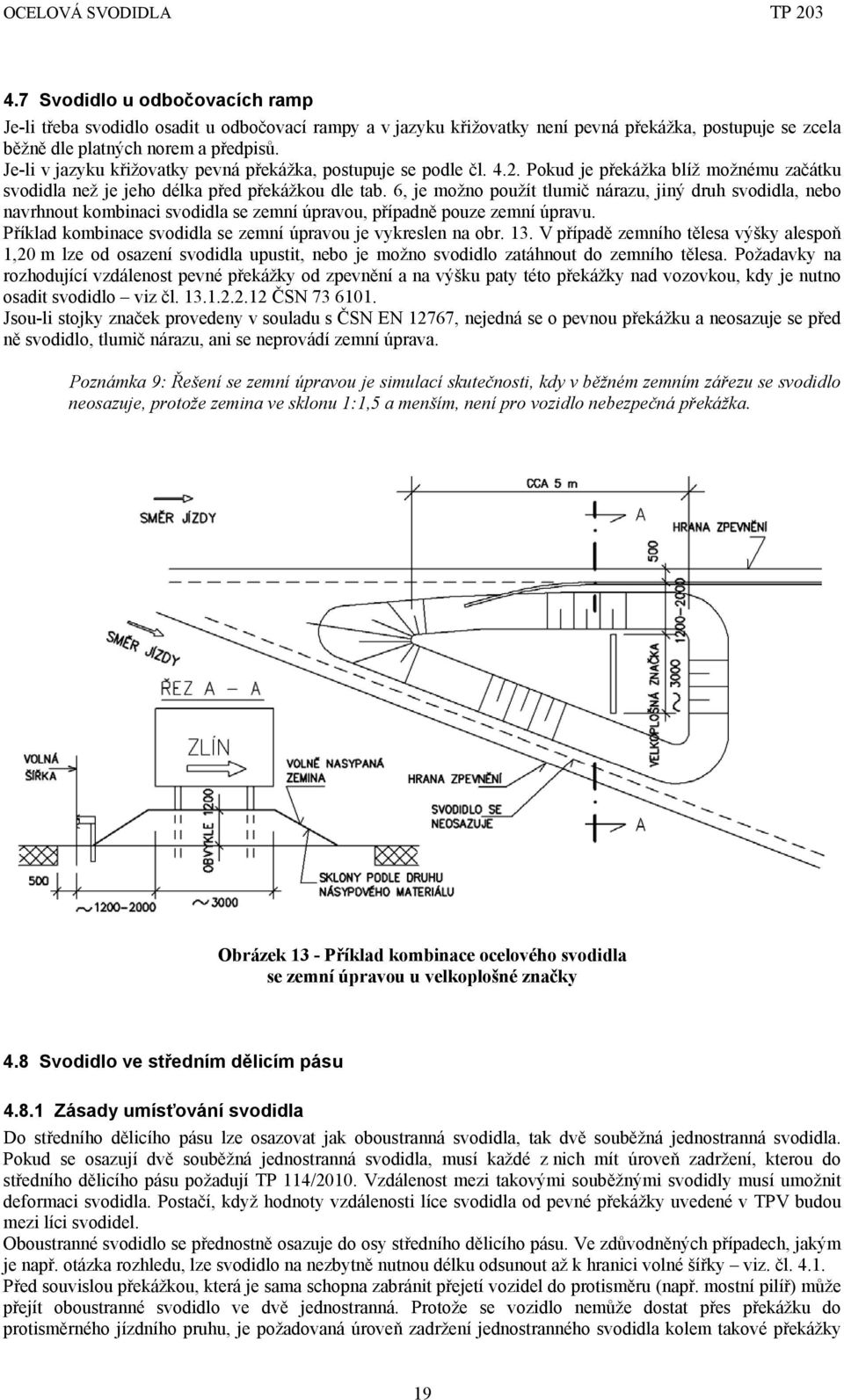 6, je možno použít tlumič nárazu, jiný druh svodidla, nebo navrhnout kombinaci svodidla se zemní úpravou, případně pouze zemní úpravu. Příklad kombinace svodidla se zemní úpravou je vykreslen na obr.