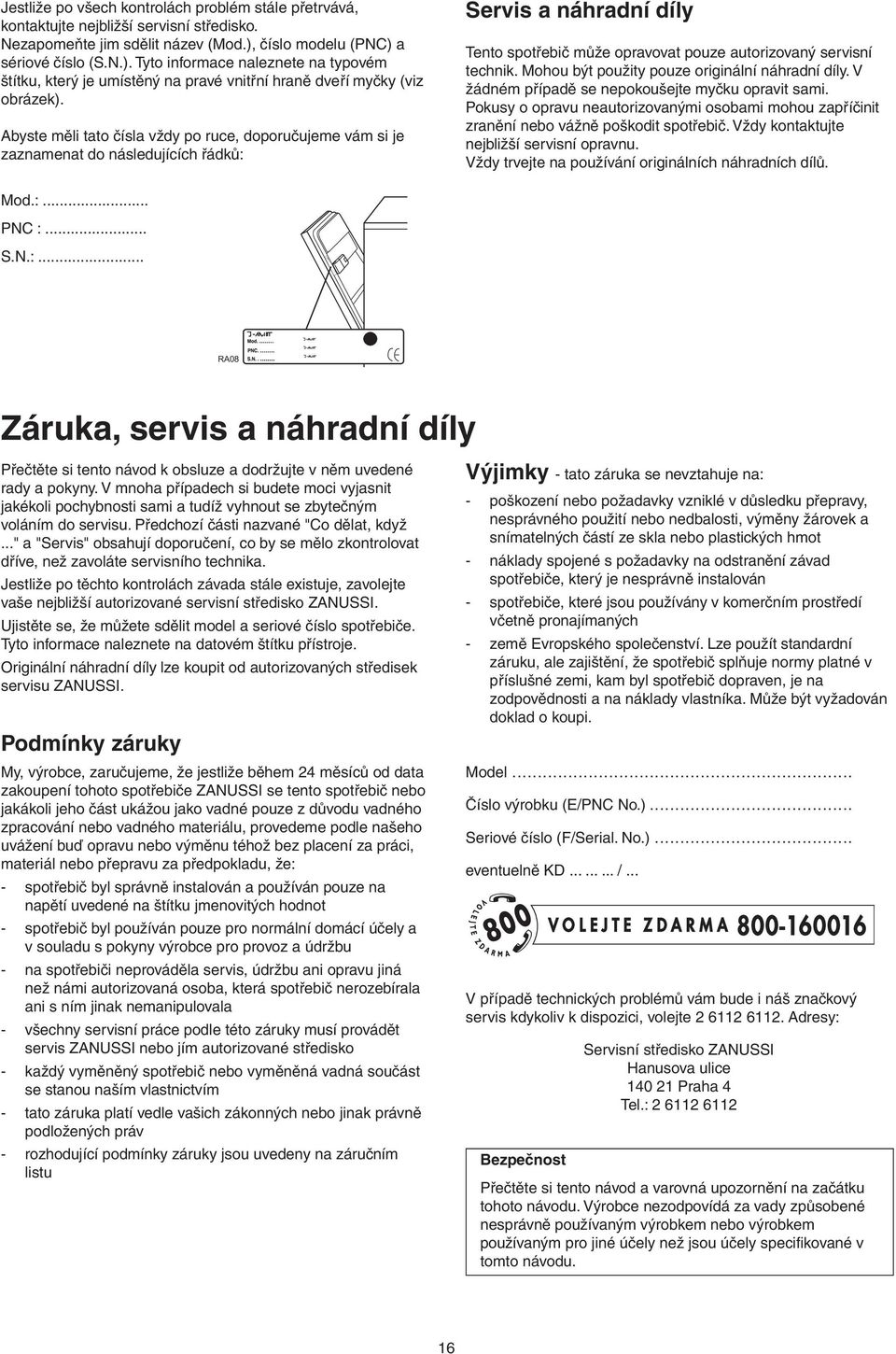 Abyste měli tato čísla vždy po ruce, doporučujeme vám si je zaznamenat do následujících řádků: Servis a náhradní díly Tento spotřebič může opravovat pouze autorizovaný servisní technik.