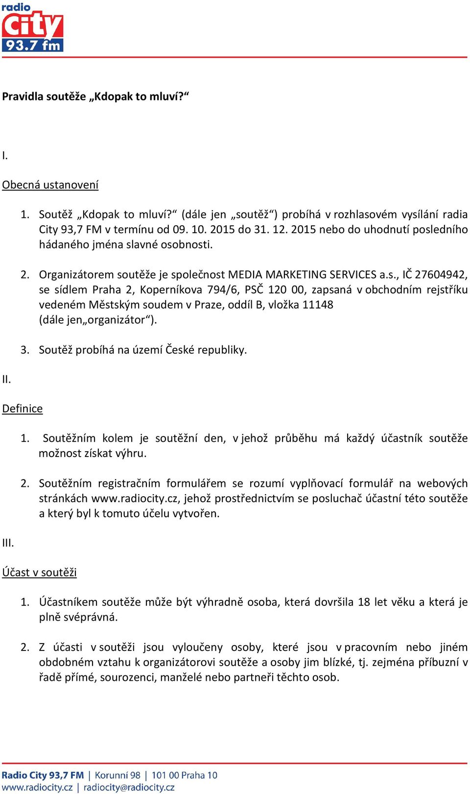 3. Soutěž probíhá na území České republiky. Definice III. 1. Soutěžním kolem je soutěžní den, v jehož průběhu má každý účastník soutěže možnost získat výhru. 2.